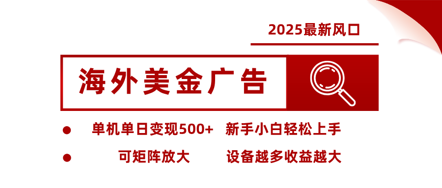 2025最新风口 海外美金广告 单机单日变现500+ 可矩阵放大 设备越多收…-摇钱述