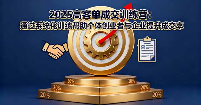 2025高客单成交训练营：通过系统化训练帮助个体创业者与企业提升成交率-摇钱述