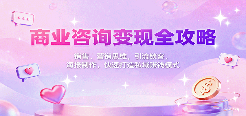 商业咨询变现全攻略：销售、营销思维，引流锁客，海报制作，快速打造私域赚钱模式-摇钱述