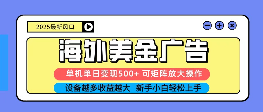 2025吃肉海外美金广告，单机单日变现500+，矩阵可无限放大，新手小白轻松上手-摇钱述