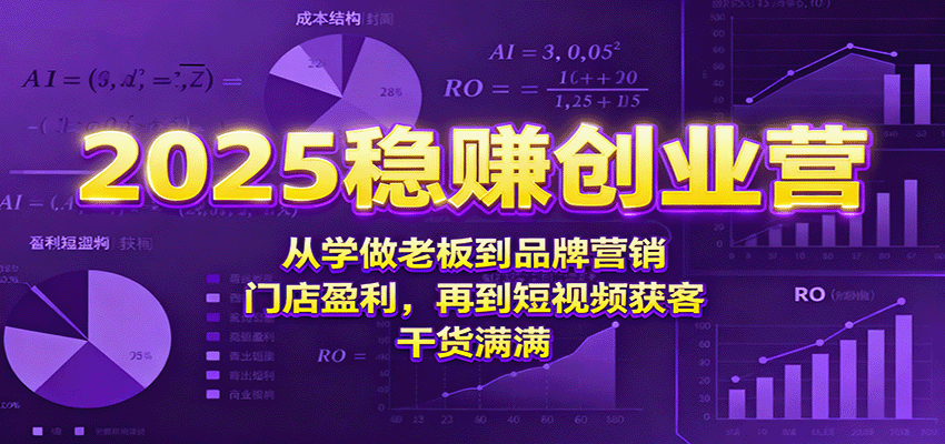 2025稳赚创业营：从学做老板到品牌营销、门店盈利，再到短视频获客，干货满满-摇钱述