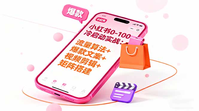 小红书0-100冷启动实战：流量算法+爆款选品+爆款文案+视频剪辑+矩阵搭建-摇钱述