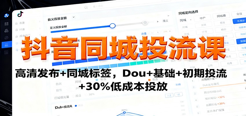 抖音同城投流课：高清发布+同城标签，Dou+基础+初期投流+30%低成本投放-摇钱述