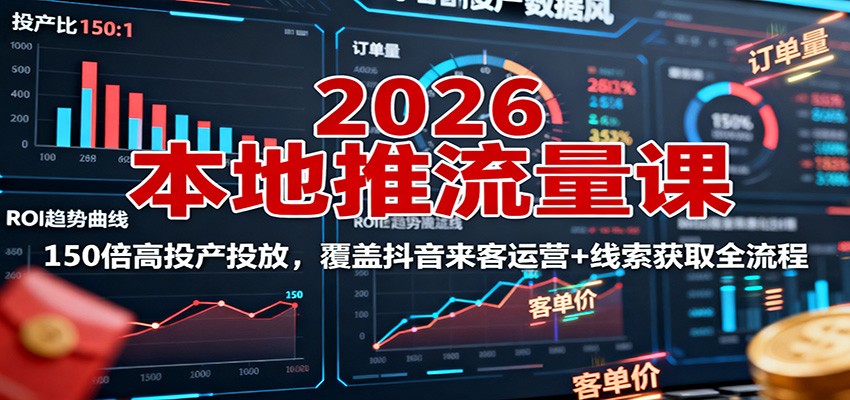 2026本地推流量课：150倍高投产投放，覆盖抖音来客运营+线索获取全流程-摇钱述