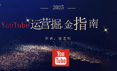 梁老师·2025YouTuBe运营掘金指南-摇钱述