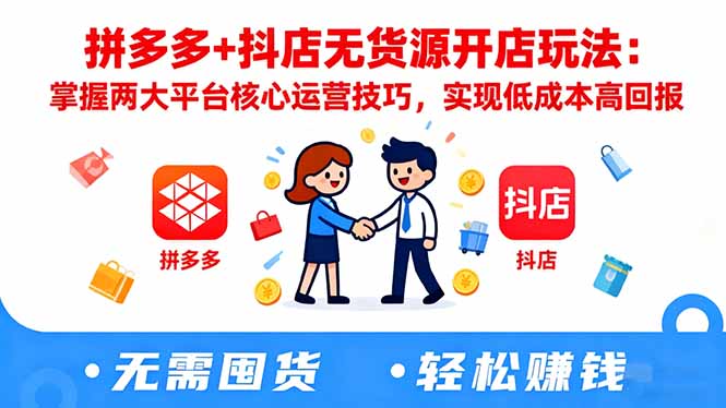 拼多多+抖店无货源开店玩法:掌握两大平台核心运营技巧,实现低成本高回报-摇钱述